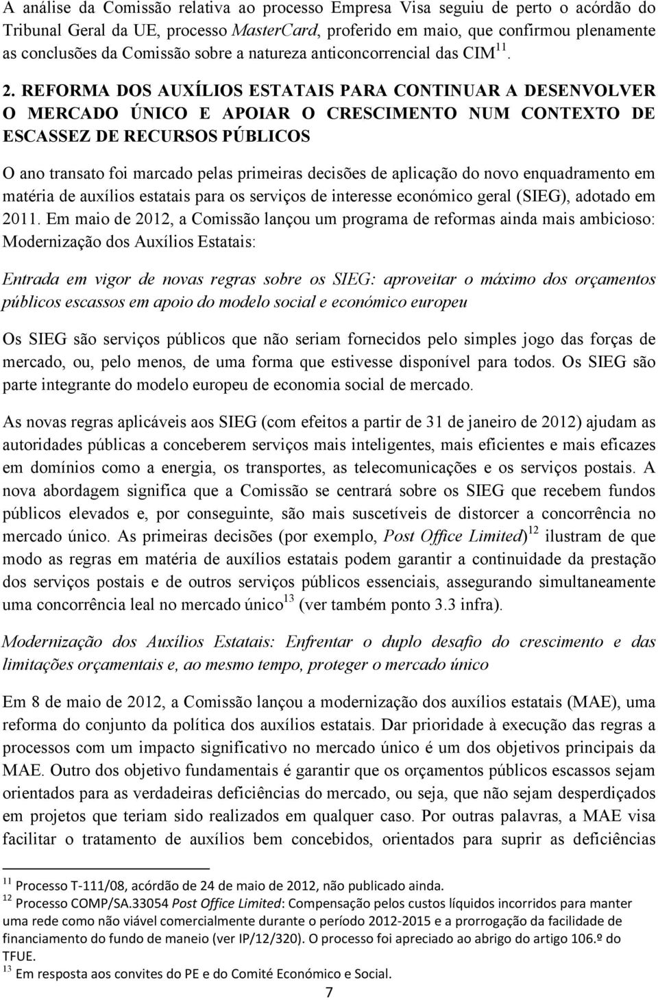 REFORMA DOS AUXÍLIOS ESTATAIS PARA CONTINUAR A DESENVOLVER O MERCADO ÚNICO E APOIAR O CRESCIMENTO NUM CONTEXTO DE ESCASSEZ DE RECURSOS PÚBLICOS O ano transato foi marcado pelas primeiras decisões de