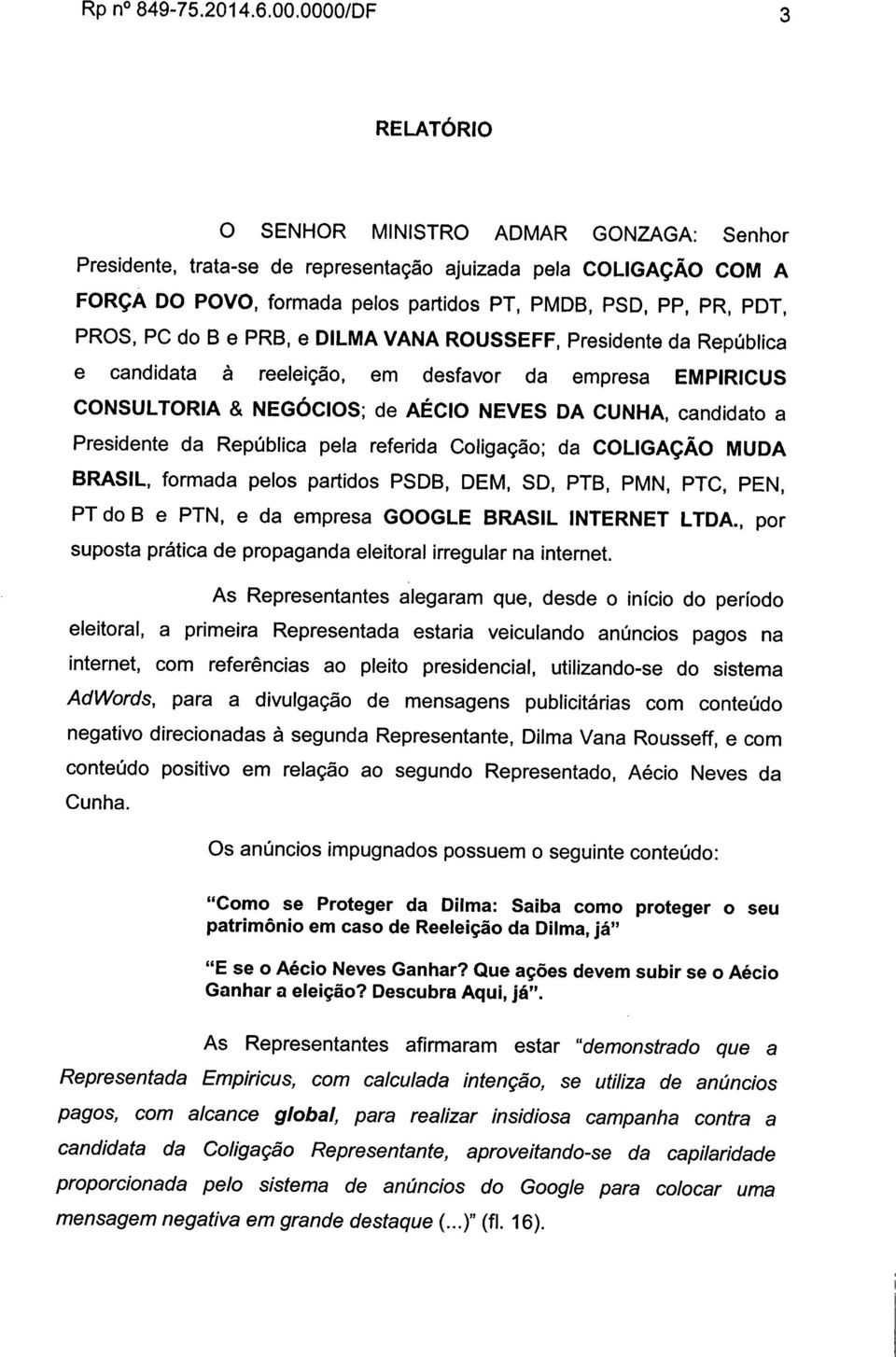 PC do B e PRB, e DILMA VANA ROUSSEFF, Presidente da República e candidata à reeleição, em desfavor da empresa EMPIRICUS CONSULTORIA & NEGÓCIOS; de AÉCIO NEVES DA CUNHA, candidato a Presidente da