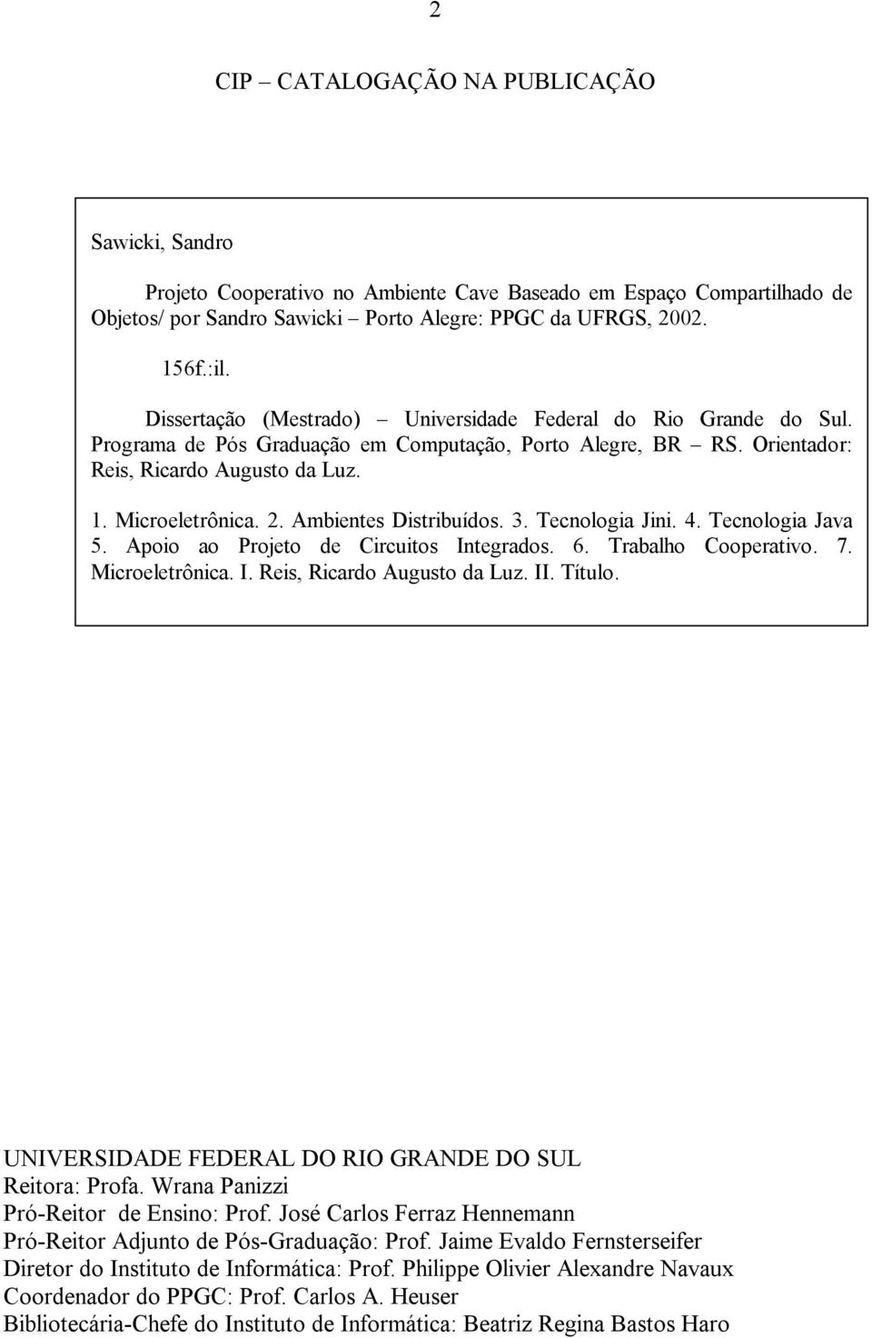 Ambientes Distribuídos. 3. Tecnologia Jini. 4. Tecnologia Java 5. Apoio ao Projeto de Circuitos Integrados. 6. Trabalho Cooperativo. 7. Microeletrônica. I. Reis, Ricardo Augusto da Luz. II. Título.