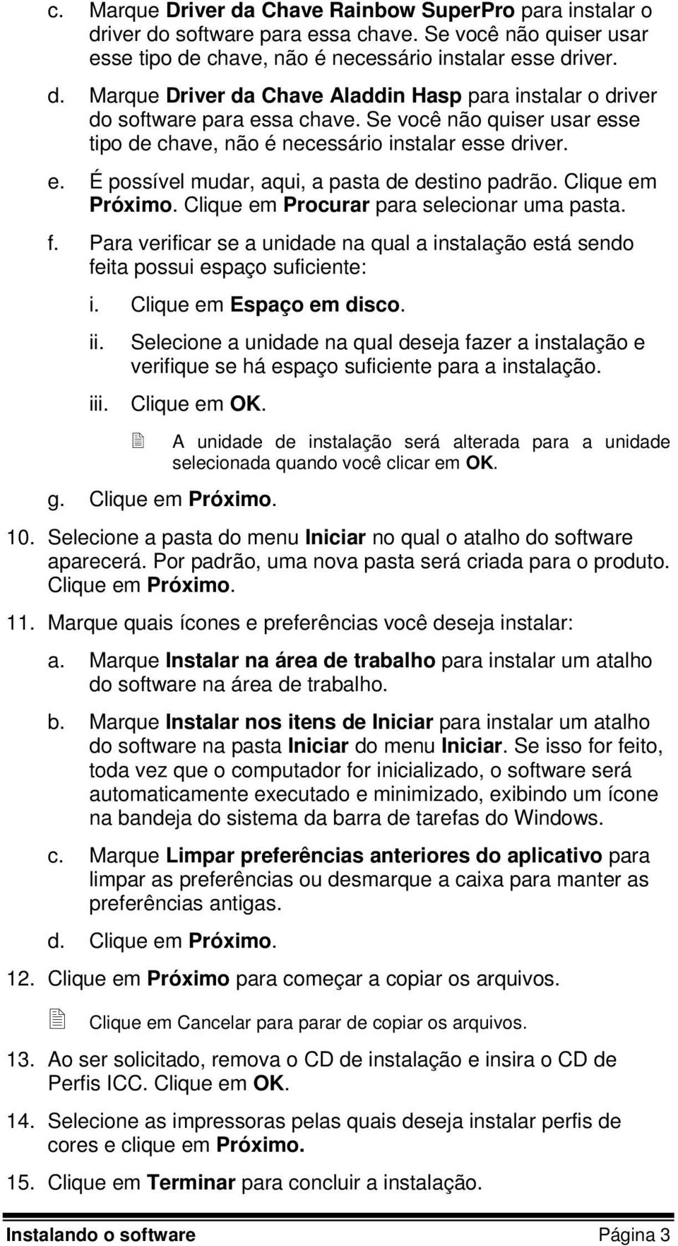 Clique em Procurar para selecionar uma pasta. f. Para verificar se a unidade na qual a instalação está sendo feita possui espaço suficiente: i. Clique em Espaço em disco. ii.