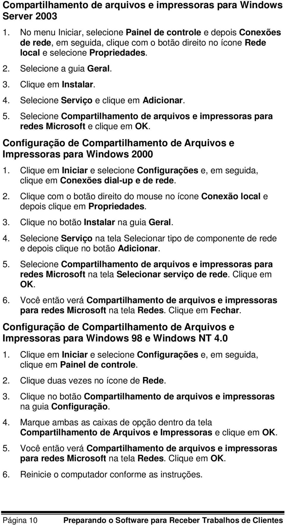 Clique em Instalar. 4. Selecione Serviço e clique em Adicionar. 5. Selecione Compartilhamento de arquivos e impressoras para redes Microsoft e clique em OK.