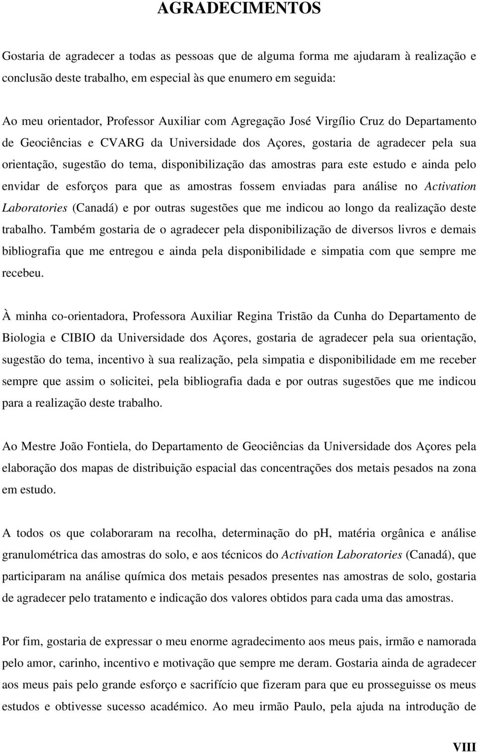 para este estudo e ainda pelo envidar de esforços para que as amostras fossem enviadas para análise no Activation Laboratories (Canadá) e por outras sugestões que me indicou ao longo da realização