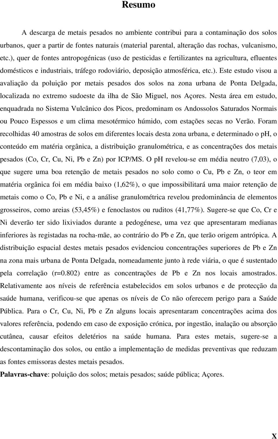 Nesta área em estudo, enquadrada no Sistema Vulcânico dos Picos, predominam os Andossolos Saturados Normais ou Pouco Espessos e um clima mesotérmico húmido, com estações secas no Verão.