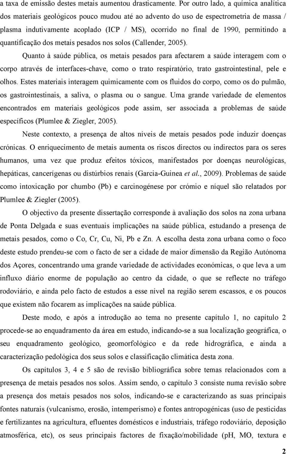 permitindo a quantificação dos metais pesados nos solos (Callender, 2005).