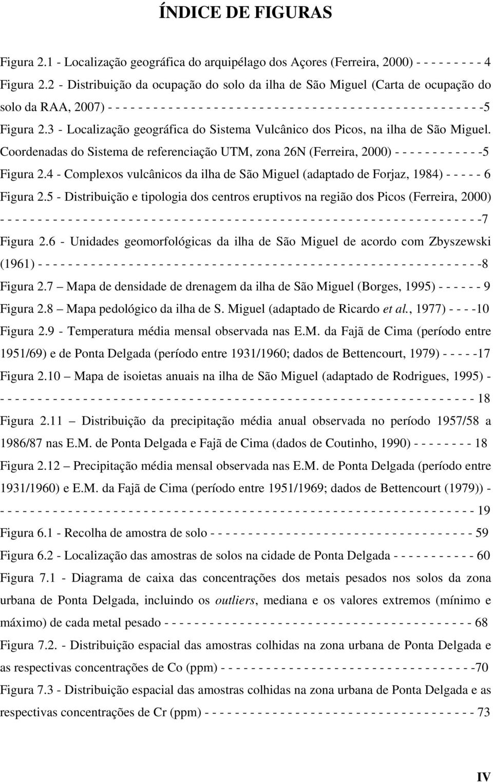 -5 Figura 2.3 - Localização geográfica do Sistema Vulcânico dos Picos, na ilha de São Miguel. Coordenadas do Sistema de referenciação UTM, zona 26N (Ferreira, 2000) - - - - - - - - - - - -5 Figura 2.