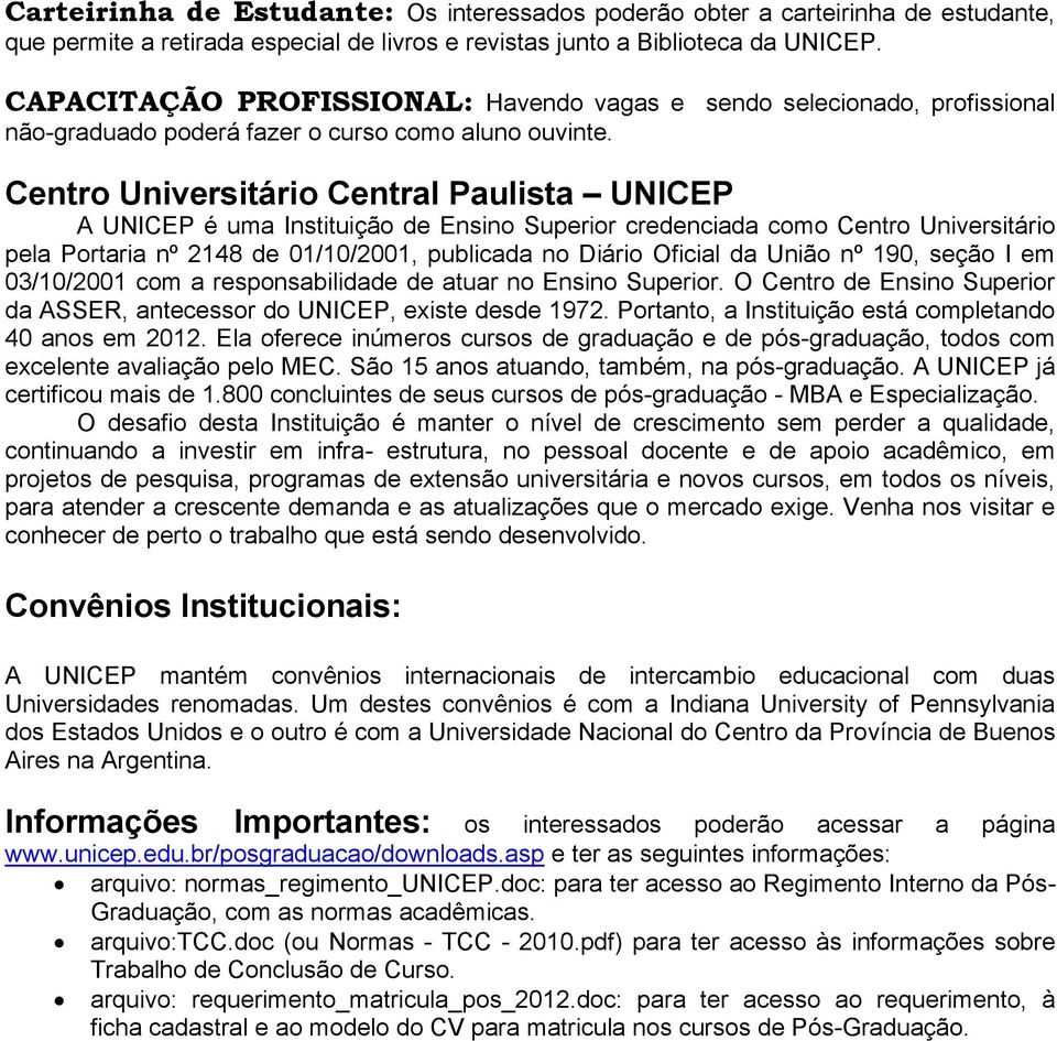 Centro Universitário Central Paulista UNICEP A UNICEP é uma Instituição de Ensino Superior credenciada como Centro Universitário pela Portaria nº 2148 de 01/10/2001, publicada no Diário Oficial da