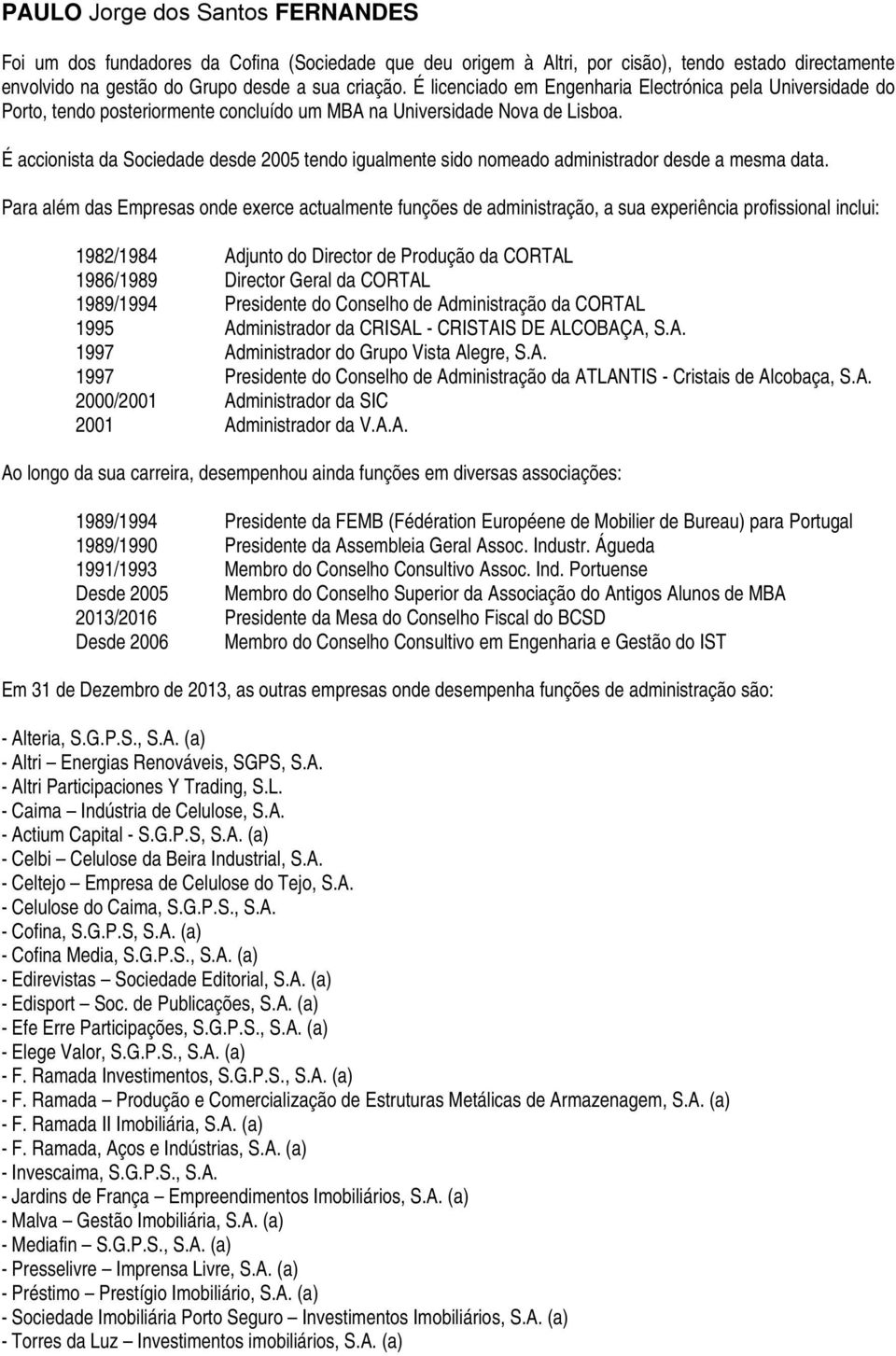 É accionista da Sociedade desde 2005 tendo igualmente sido nomeado administrador desde a mesma data.