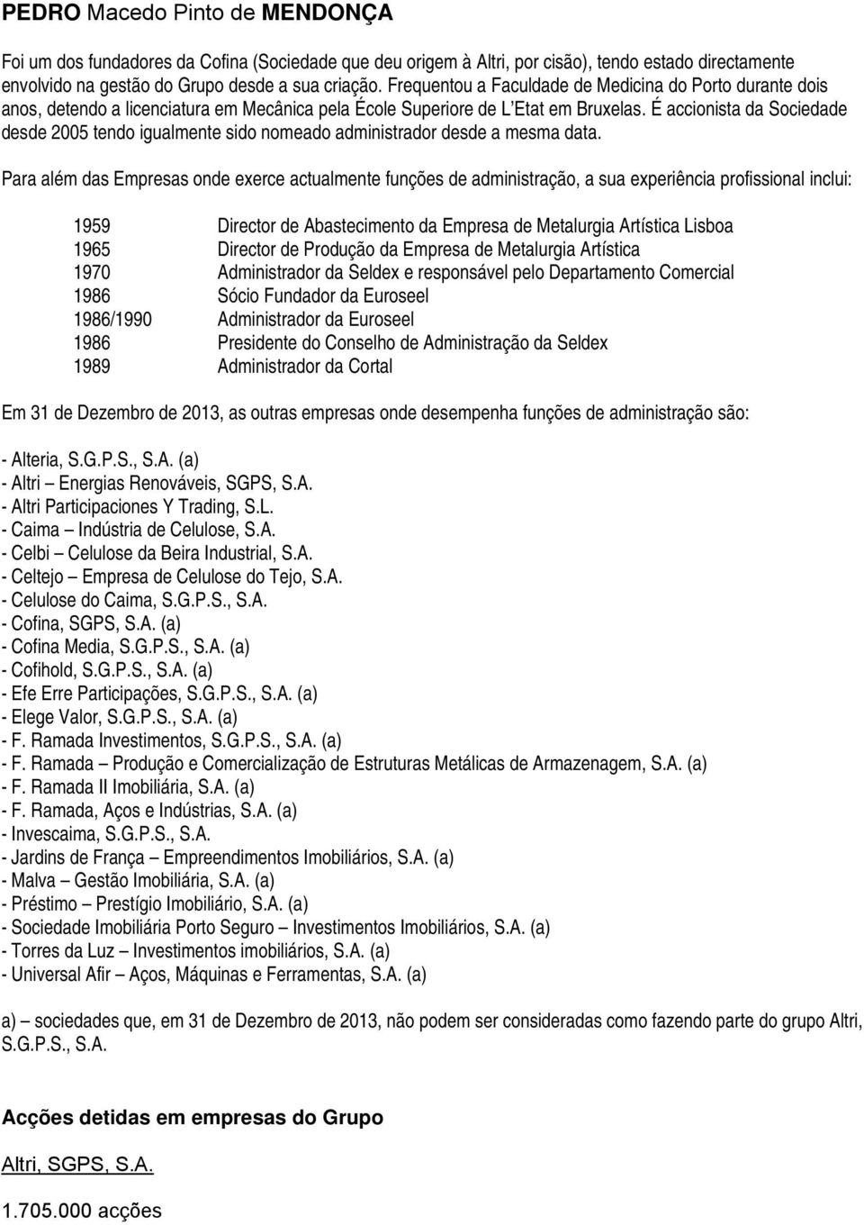 É accionista da Sociedade desde 2005 tendo igualmente sido nomeado administrador desde a mesma data.