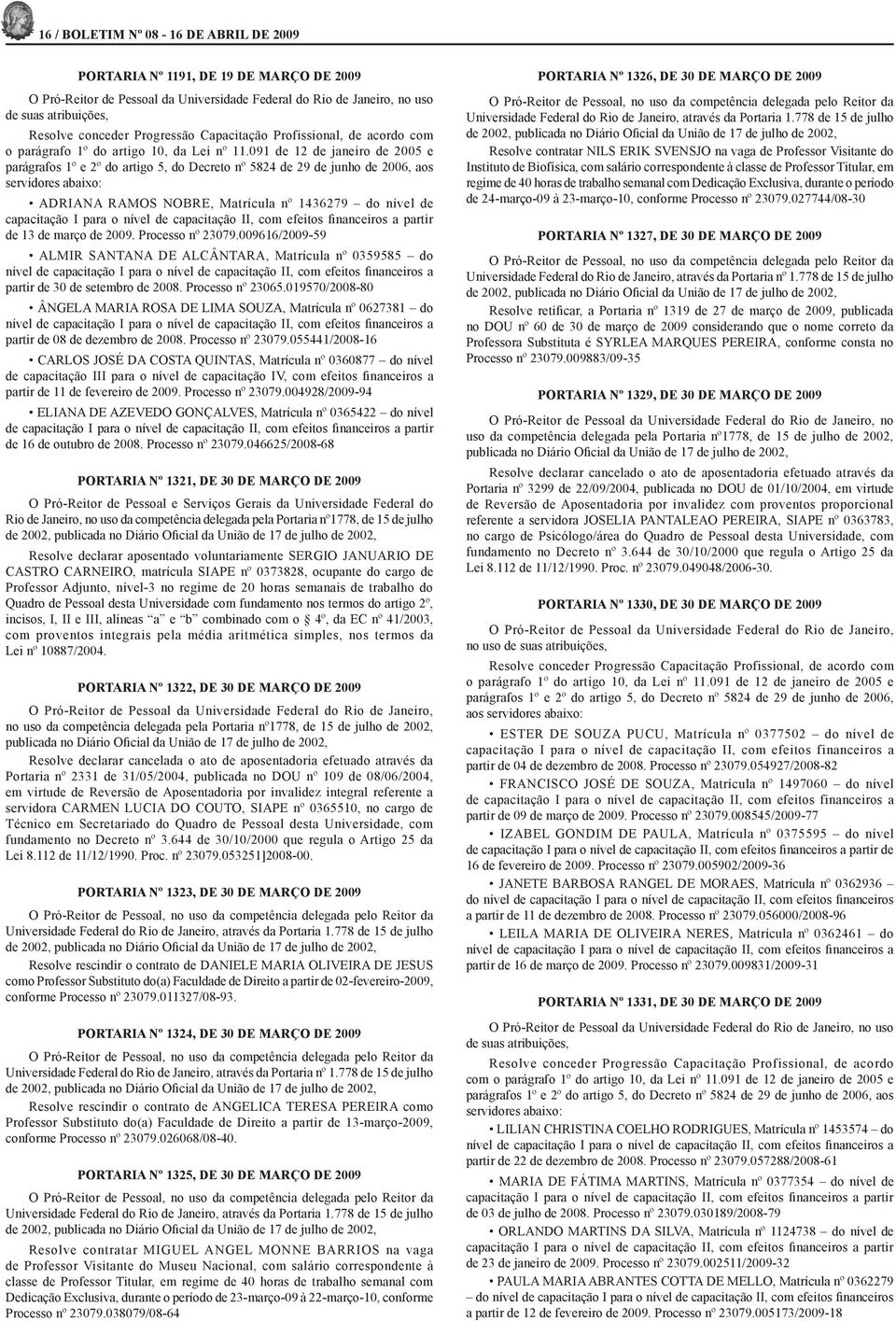 091 de 12 de janeiro de 2005 e parágrafos 1º e 2º do artigo 5, do Decreto nº 5824 de 29 de junho de 2006, aos servidores abaixo: ADRIANA RAMOS NOBRE, Matrícula nº 1436279 do nível de capacitação I