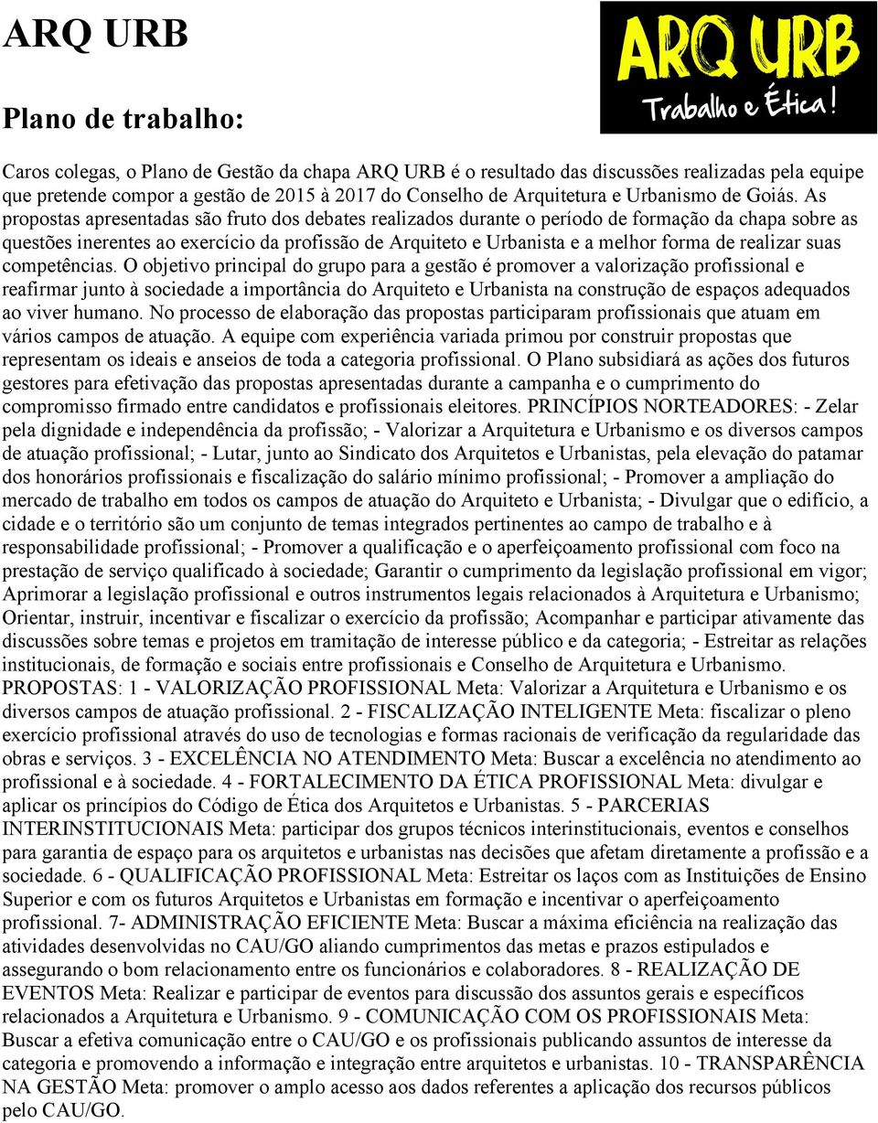 As propostas apresentadas são fruto dos debates realizados durante o período de formação da chapa sobre as questões inerentes ao exercício da profissão de Arquiteto e Urbanista e a melhor forma de