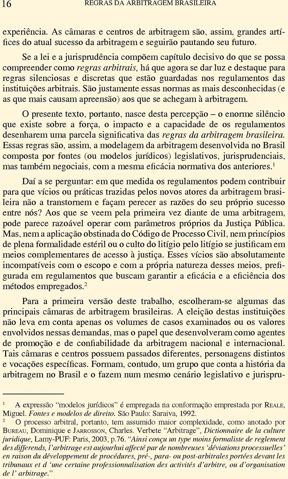 regulamentos das instituições arbitrais. São justamente essas normas as mais desconhecidas (e as que mais causam apreensão) aos que se achegam à arbitragem.