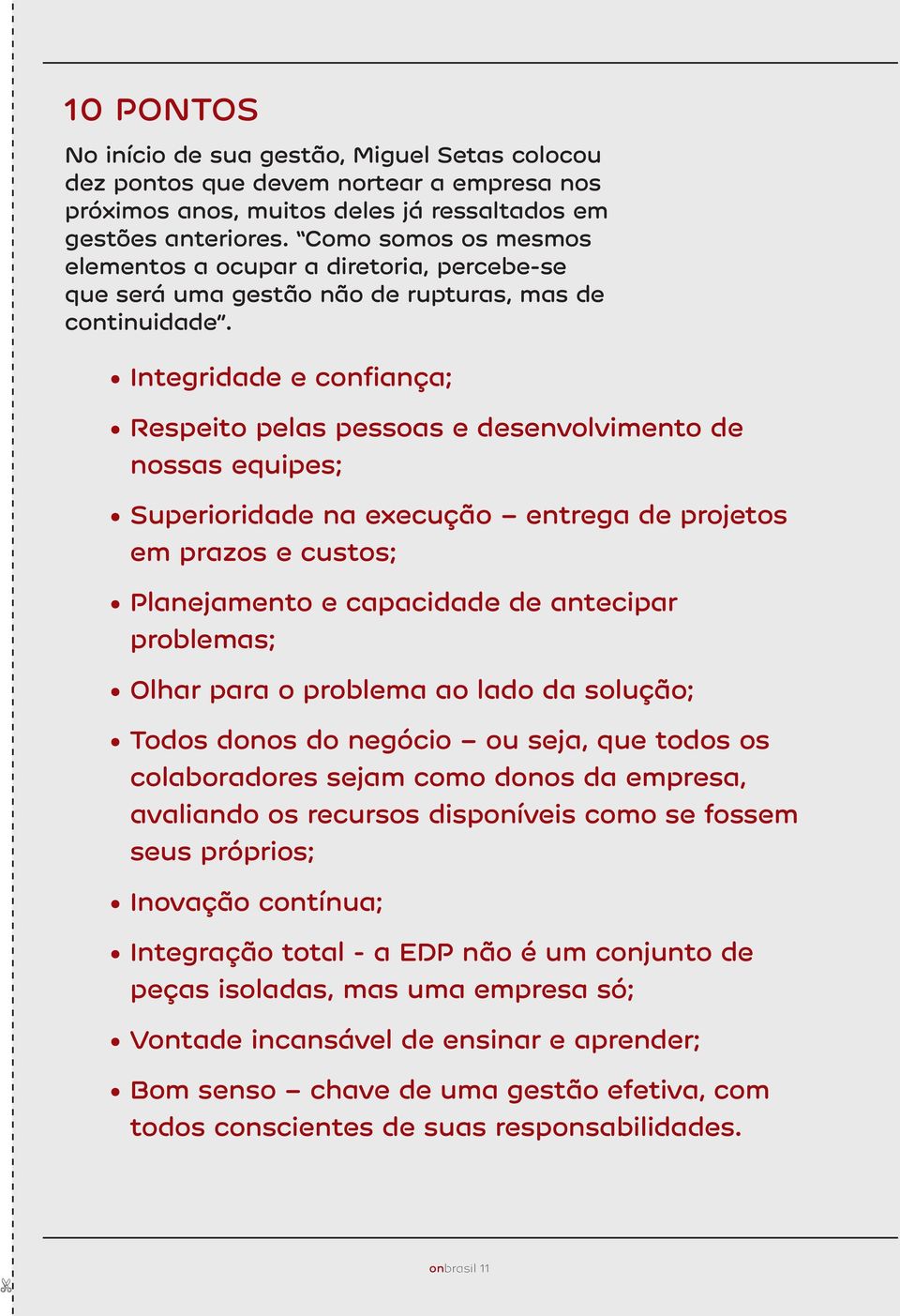 Integridade e confiança; Respeito pelas pessoas e desenvolvimento de nossas equipes; Superioridade na execução entrega de projetos em prazos e custos; Planejamento e capacidade de antecipar