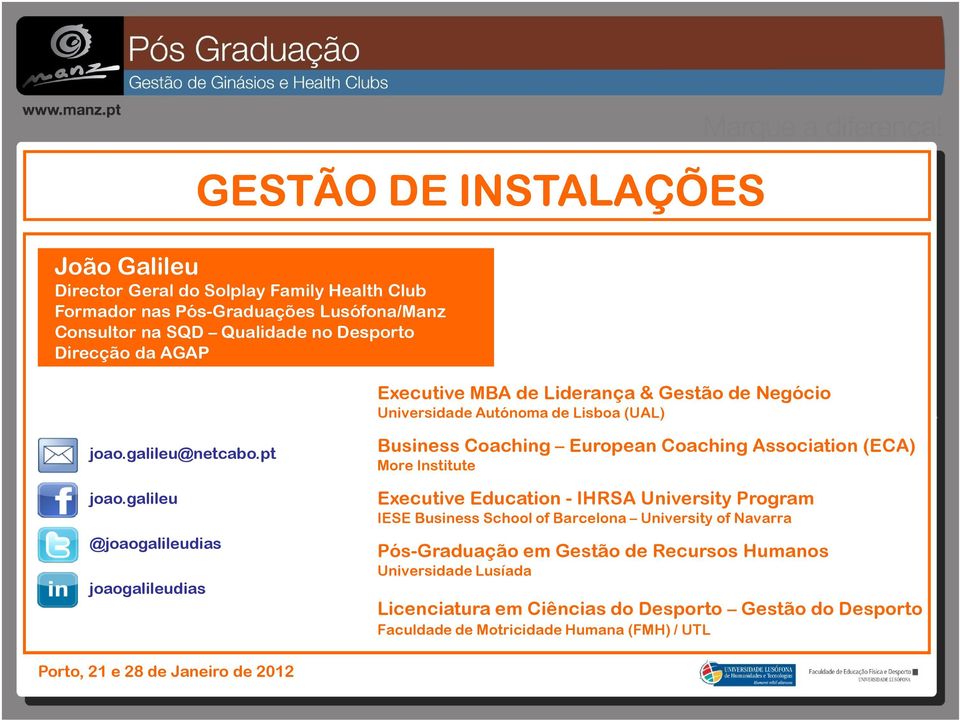galileu @joaogalileudias joaogalileudias Business Coaching European Coaching Association (ECA) More Institute Executive Education - IHRSA University Program IESE Business