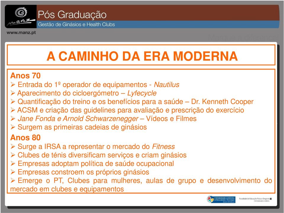 Kenneth Cooper ACSM e criação das guidelines para avaliação e prescrição do exercício Jane Fonda e Arnold Schwarzenegger Vídeos e Filmes Surgem as primeiras cadeias