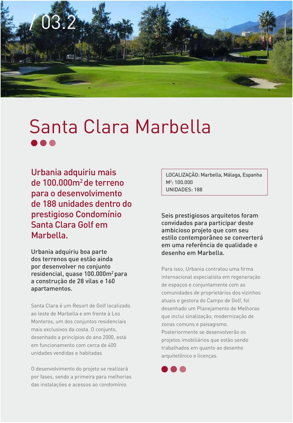 Santa Clara é um Resort de Golf localizado ao leste de Marbella e em frente à Los Monteros, um dos conjuntos residenciais mais exclusivos da costa.