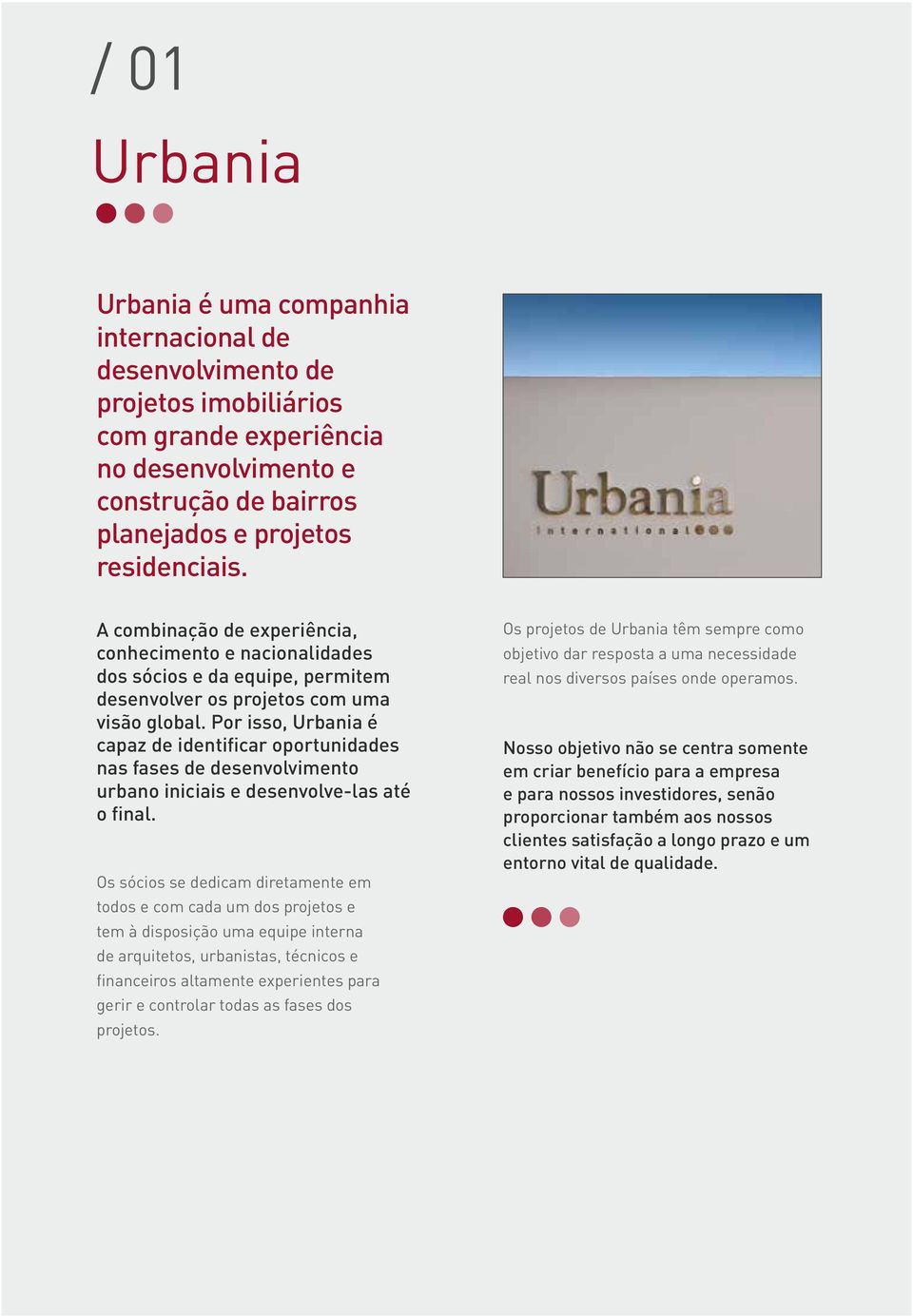 Por isso, Urbania é capaz de identificar oportunidades nas fases de desenvolvimento urbano iniciais e desenvolve-las até o final.