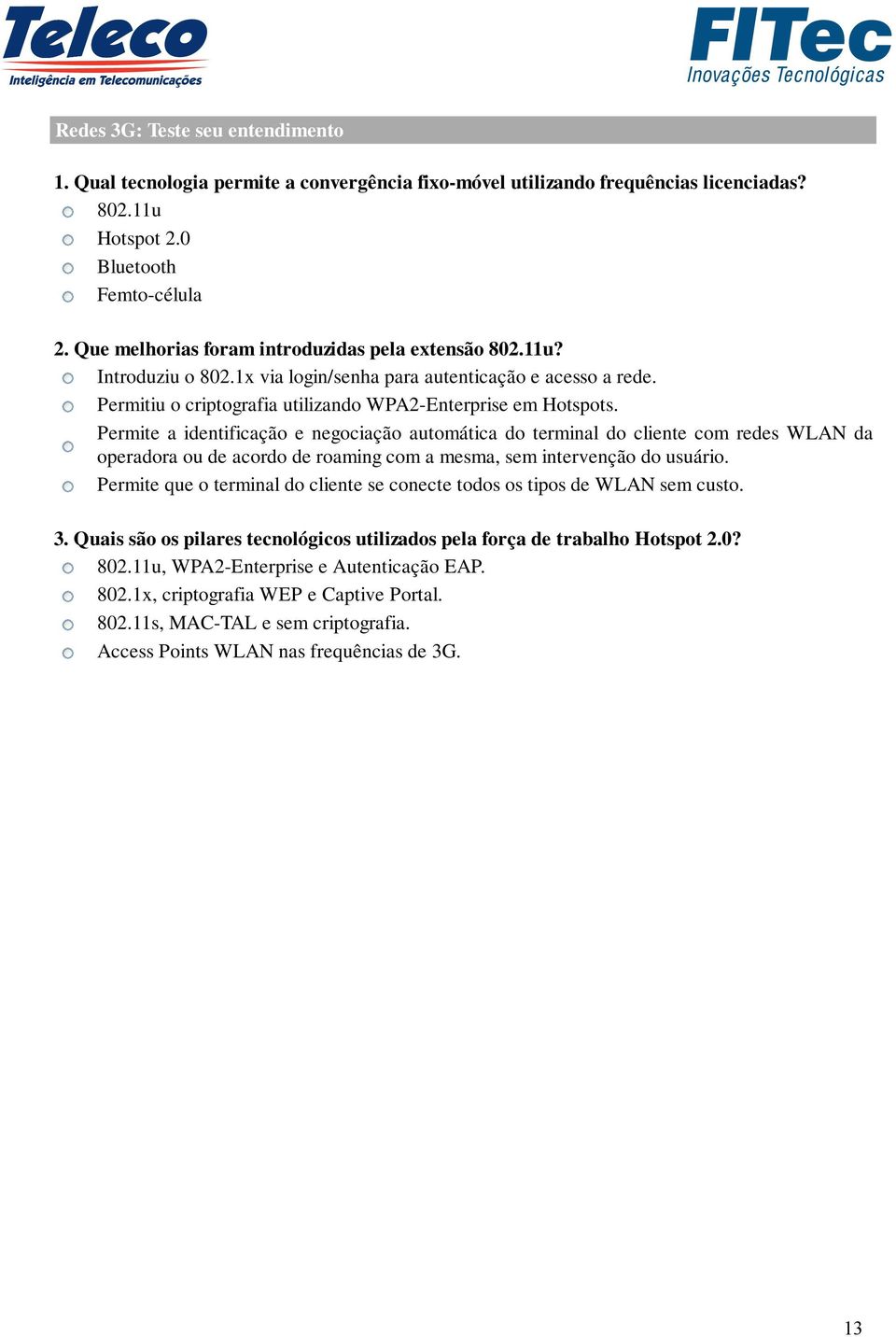 Permite a identificação e negociação automática do terminal do cliente com redes WLAN da operadora ou de acordo de roaming com a mesma, sem intervenção do usuário.