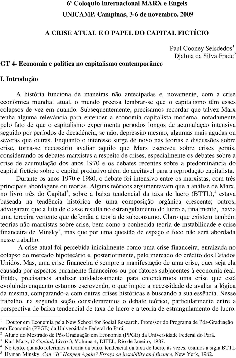 Introdução A história funciona de maneiras não antecipadas e, novamente, com a crise econômica mundial atual, o mundo precisa lembrar-se que o capitalismo têm esses colapsos de vez em quando.