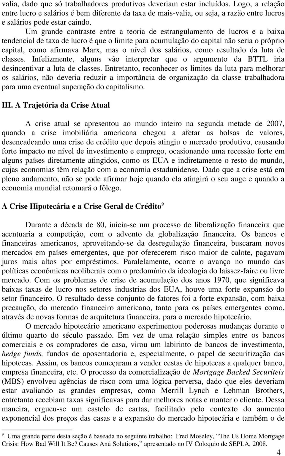 Um grande contraste entre a teoria de estrangulamento de lucros e a baixa tendencial de taxa de lucro é que o limite para acumulação do capital não seria o próprio capital, como afirmava Marx, mas o