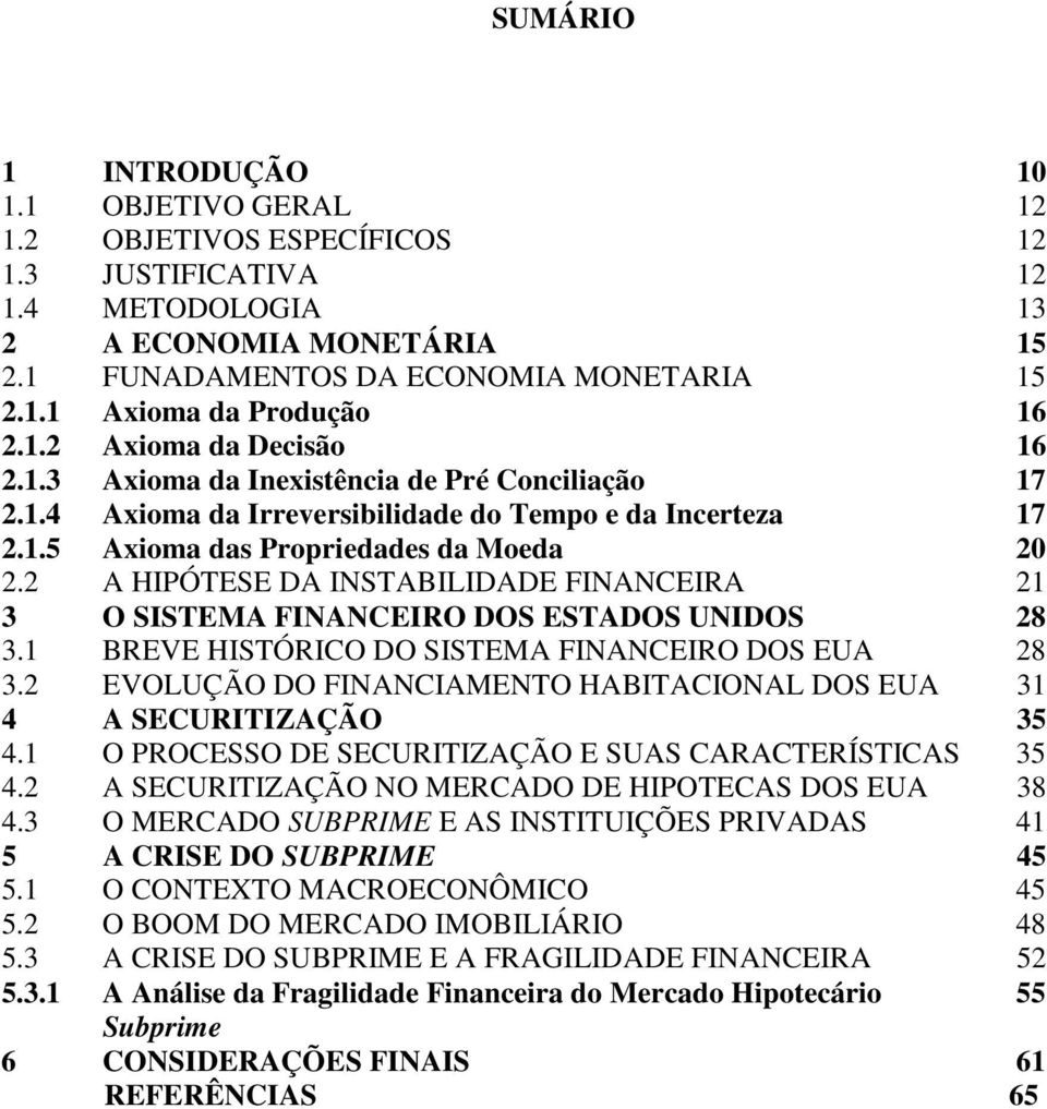 2 A HIPÓTESE DA INSTABILIDADE FINANCEIRA 21 3 O SISTEMA FINANCEIRO DOS ESTADOS UNIDOS 28 3.1 BREVE HISTÓRICO DO SISTEMA FINANCEIRO DOS EUA 28 3.