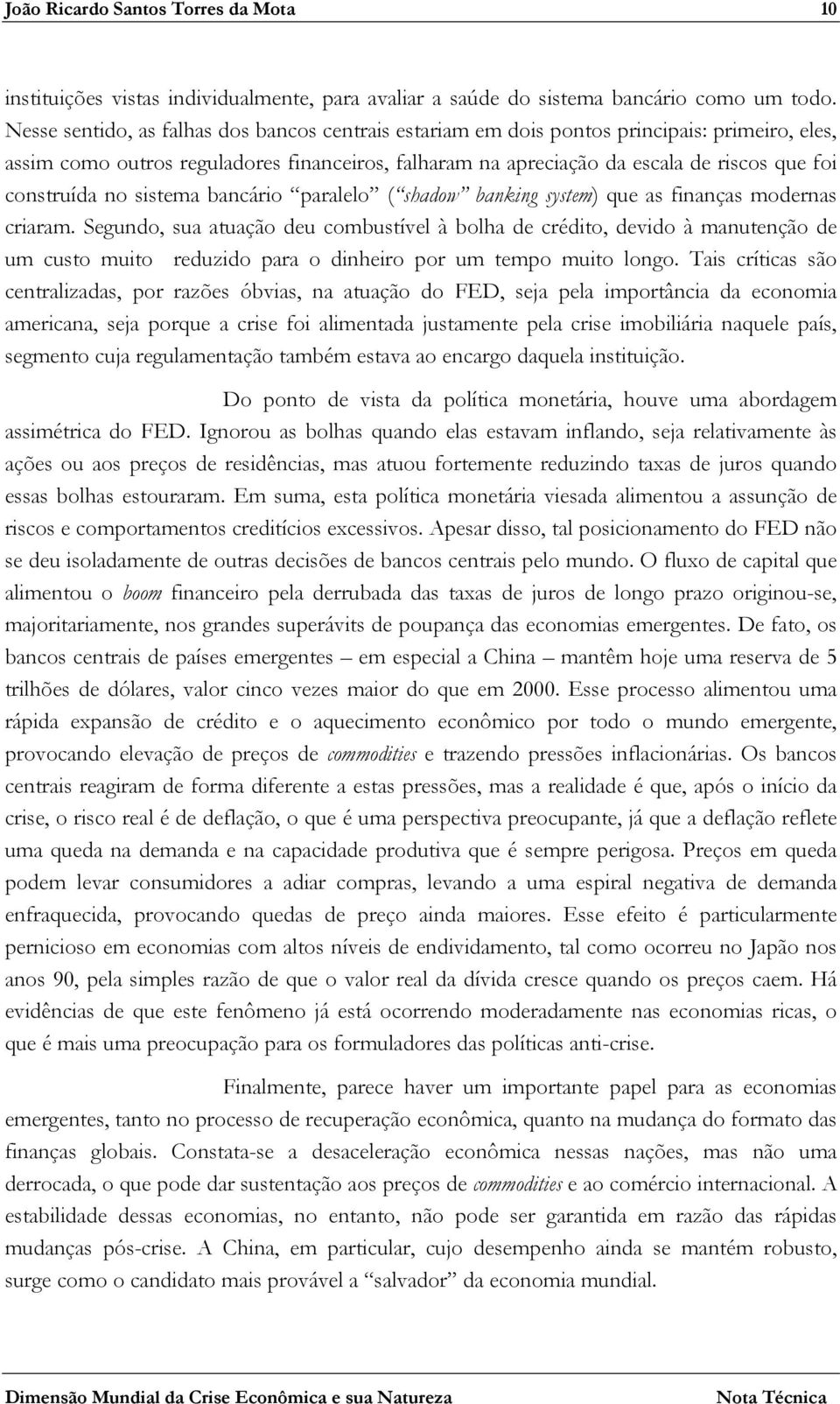 construída no sistema bancário paralelo ( shadow banking system) que as finanças modernas criaram.