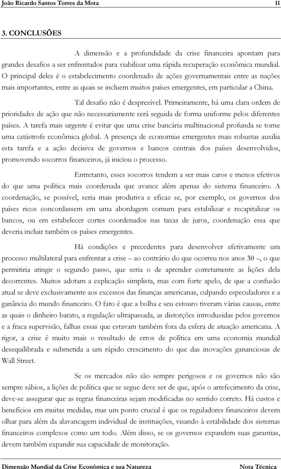 O principal deles é o estabelecimento coordenado de ações governamentais entre as nações mais importantes, entre as quais se incluem muitos países emergentes, em particular a China.