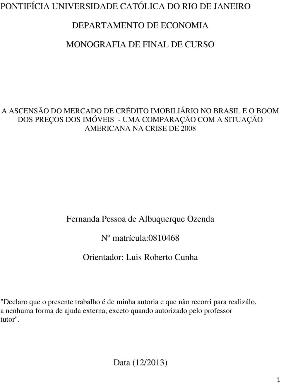 Pessoa de Albuquerque Ozenda Nº matrícula:0810468 Orientador: Luis Roberto Cunha "Declaro que o presente trabalho é de minha