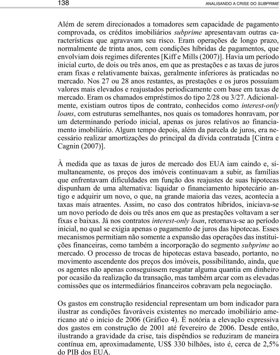 Havia um período inicial curto, de dois ou três anos, em que as prestações e as taxas de juros eram fixas e relativamente baixas, geralmente inferiores às praticadas no mercado.