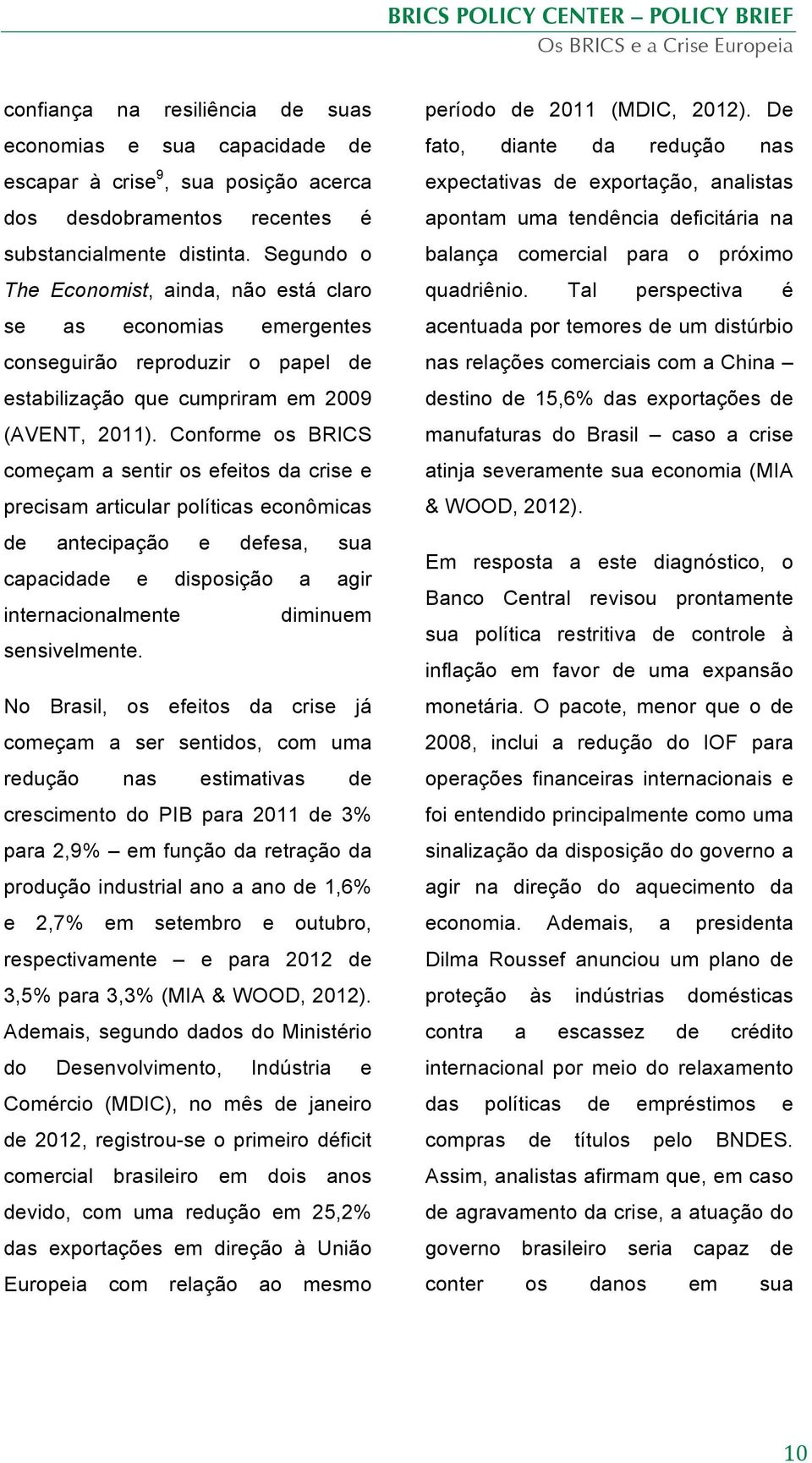 Conforme os BRICS começam a sentir os efeitos da crise e precisam articular políticas econômicas de antecipação e defesa, sua capacidade e disposição a agir internacionalmente diminuem sensivelmente.