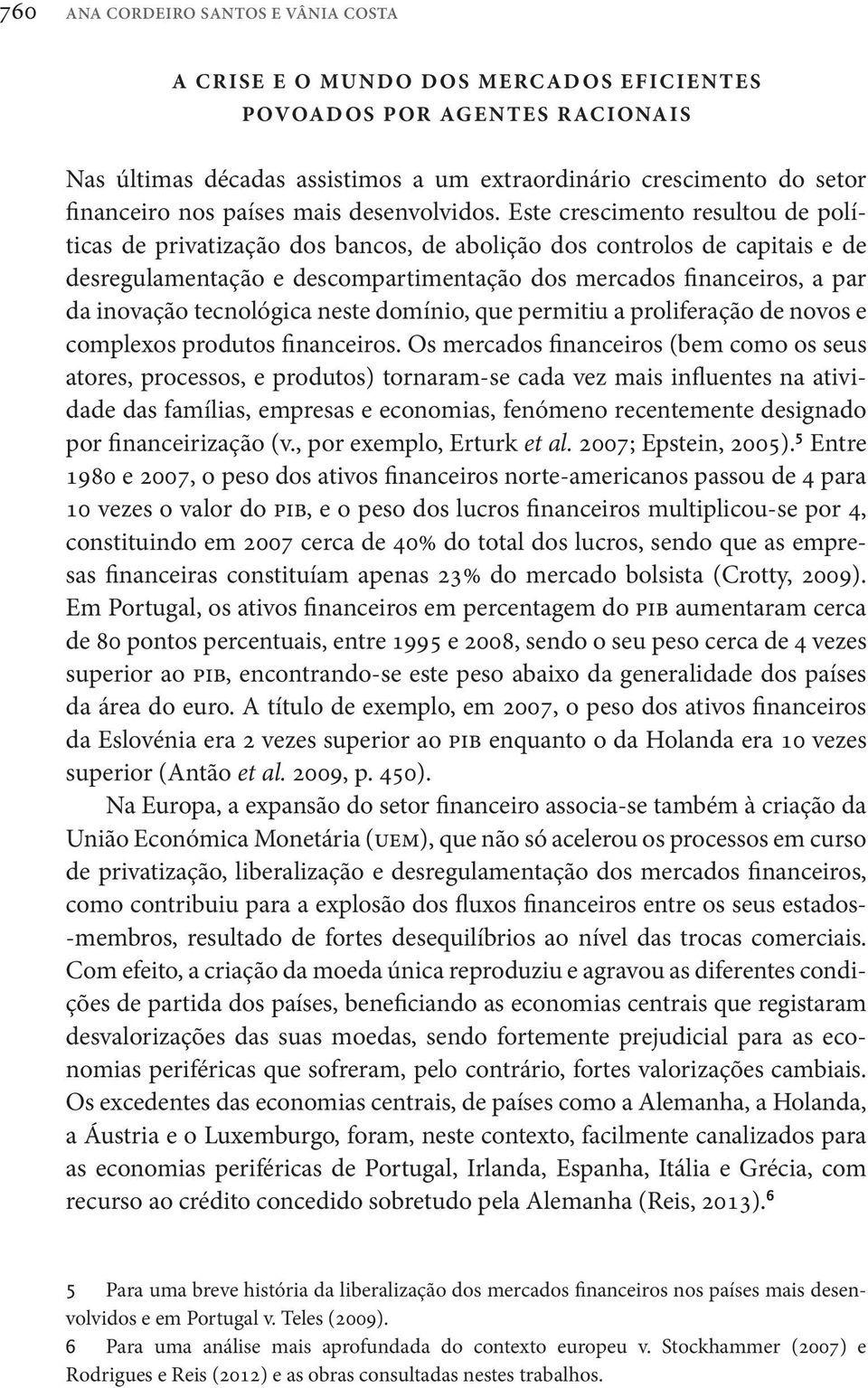 Este crescimento resultou de políticas de privatização dos bancos, de abolição dos controlos de capitais e de desregulamentação e descompartimentação dos mercados financeiros, a par da inovação