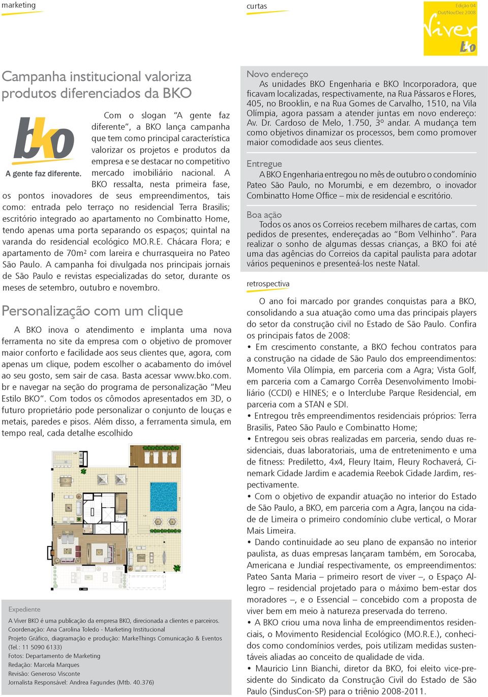 A ressalta, nesta primeira fase, os pontos inovadores de seus empreendimentos, tais como: entrada pelo terraço no residencial Terra Brasilis; escritório integrado ao apartamento no Combinatto Home,