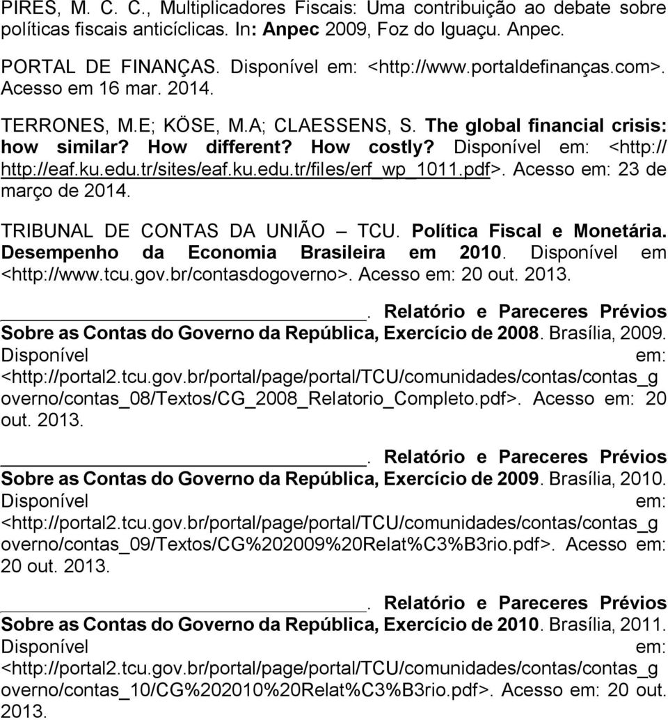 tr/sites/eaf.ku.edu.tr/files/erf_wp_1011.pdf>. Acesso em: 23 de março de 2014. TRIBUNAL DE CONTAS DA UNIÃO TCU. Política Fiscal e Monetária. Desempenho da Economia Brasileira em 2010.