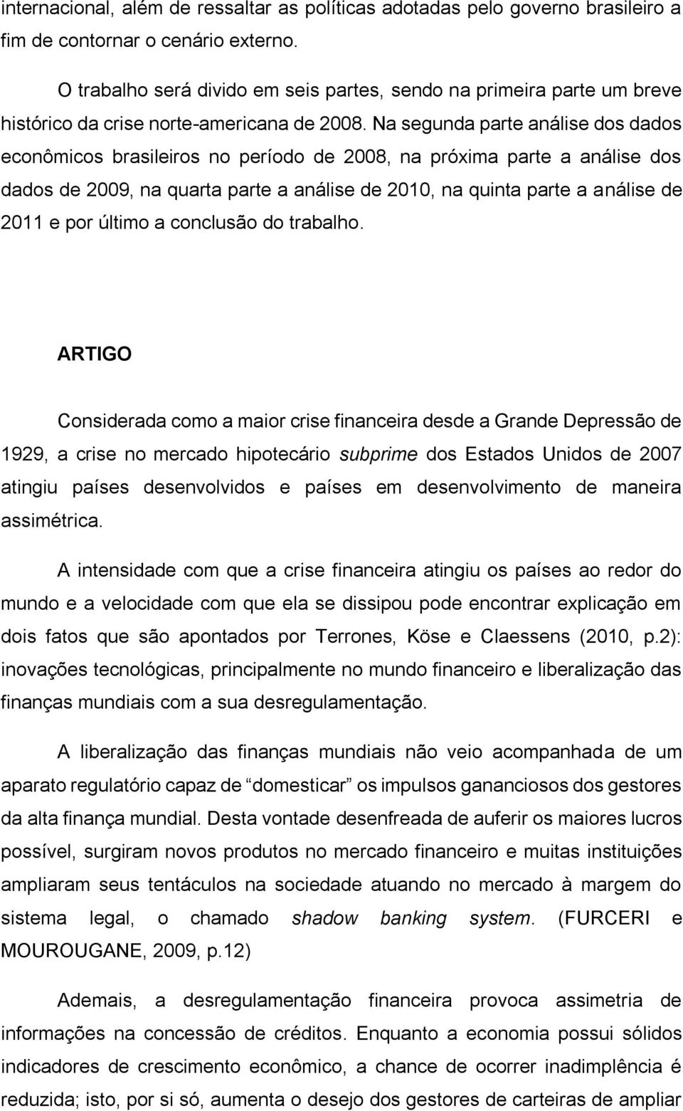 Na segunda parte análise dos dados econômicos brasileiros no período de 2008, na próxima parte a análise dos dados de 2009, na quarta parte a análise de 2010, na quinta parte a análise de 2011 e por