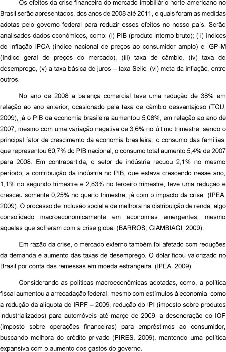 Serão analisados dados econômicos, como: (i) PIB (produto interno bruto); (ii) índices de inflação IPCA (índice nacional de preços ao consumidor amplo) e IGP-M (índice geral de preços do mercado),