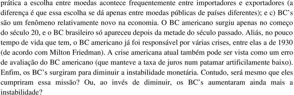 Aliás, no pouco tempo de vida que tem, o BC americano já foi responsável por várias crises, entre elas a de 1930 (de acordo com Milton Friedman).