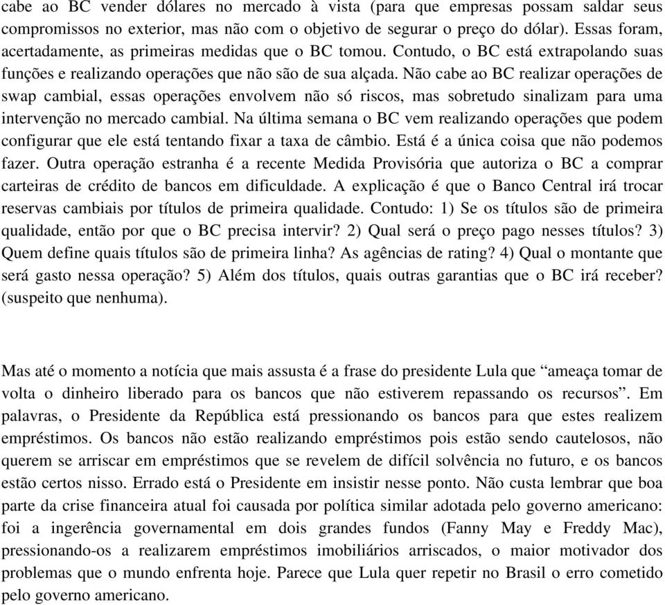 Não cabe ao BC realizar operações de swap cambial, essas operações envolvem não só riscos, mas sobretudo sinalizam para uma intervenção no mercado cambial.