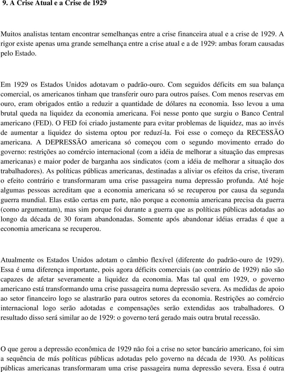 Com seguidos déficits em sua balança comercial, os americanos tinham que transferir ouro para outros países.