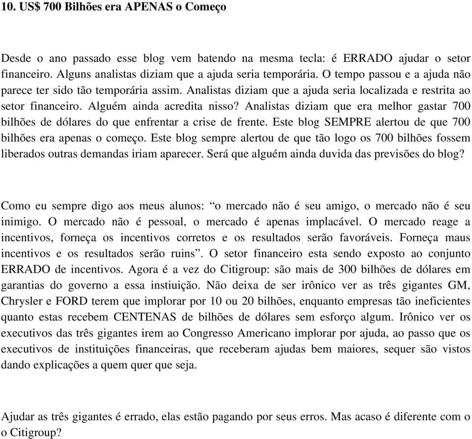 Analistas diziam que era melhor gastar 700 bilhões de dólares do que enfrentar a crise de frente. Este blog SEMPRE alertou de que 700 bilhões era apenas o começo.