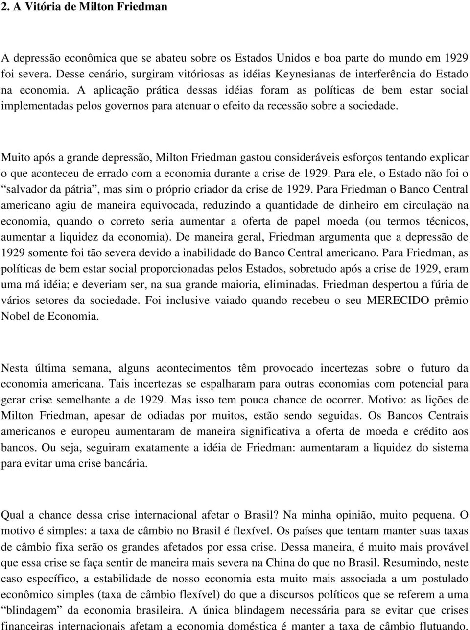 A aplicação prática dessas idéias foram as políticas de bem estar social implementadas pelos governos para atenuar o efeito da recessão sobre a sociedade.