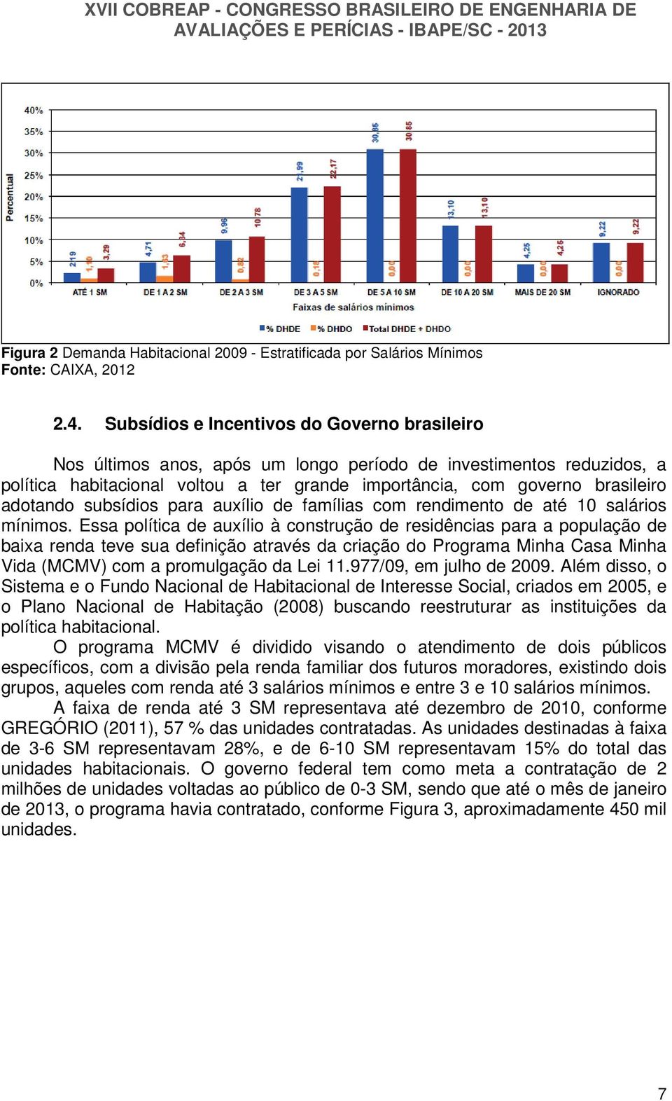 adotando subsídios para auxílio de famílias com rendimento de até 10 salários mínimos.