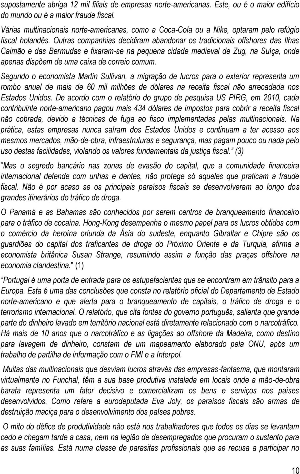 Outras companhias decidiram abandonar os tradicionais offshores das Ilhas Caimão e das Bermudas e fixaram-se na pequena cidade medieval de Zug, na Suíça, onde apenas dispõem de uma caixa de correio