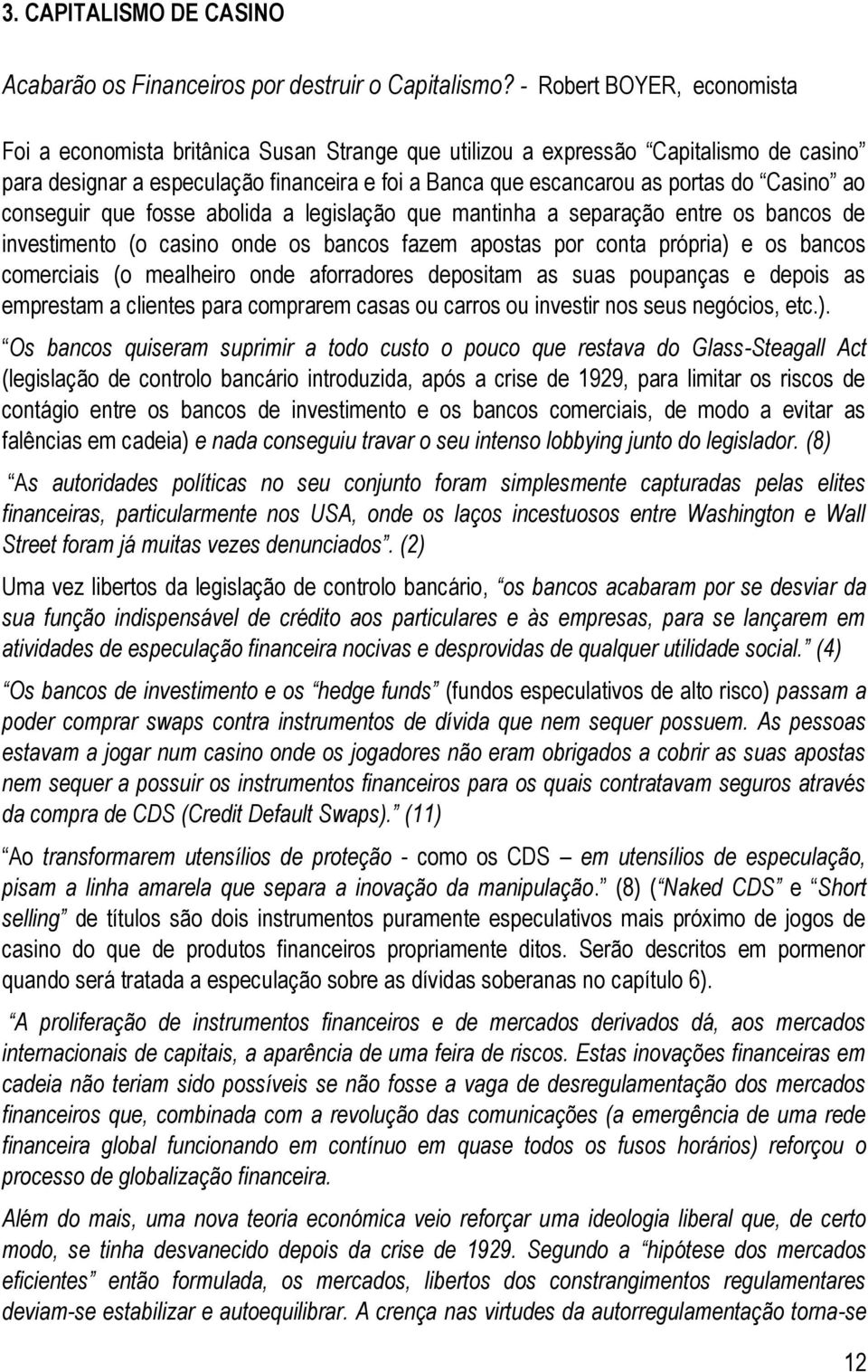 Casino ao conseguir que fosse abolida a legislação que mantinha a separação entre os bancos de investimento (o casino onde os bancos fazem apostas por conta própria) e os bancos comerciais (o