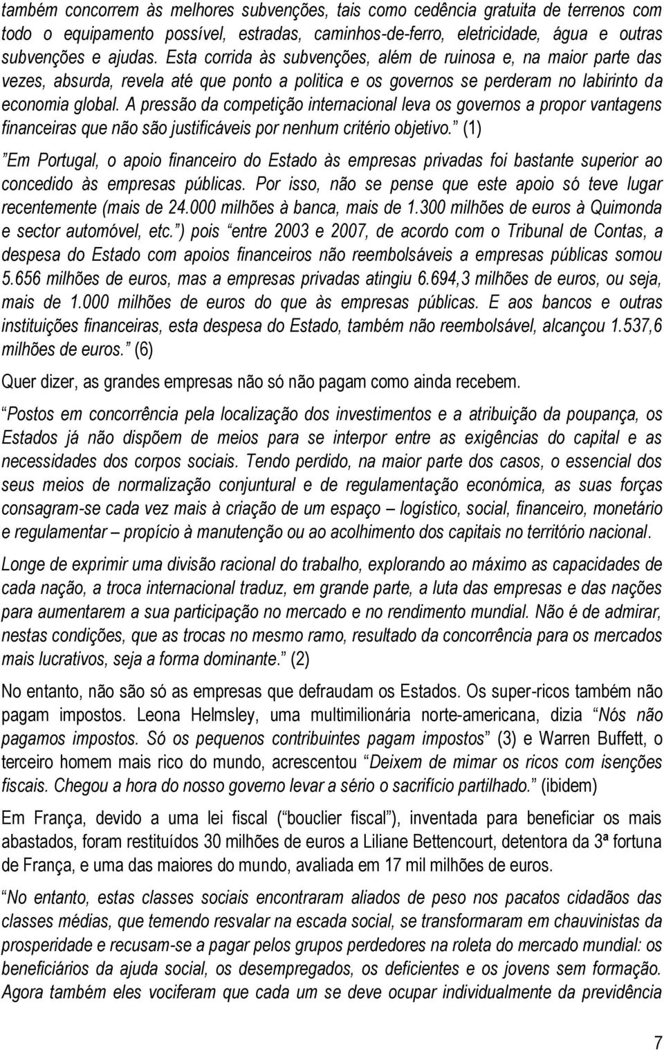 A pressão da competição internacional leva os governos a propor vantagens financeiras que não são justificáveis por nenhum critério objetivo.