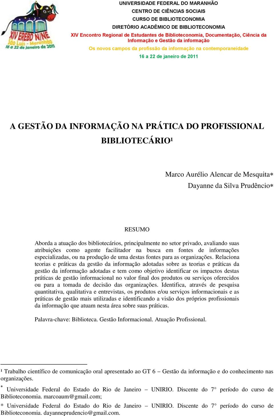 BIBLIOTECÁRIO¹ Marco Aurélio Alencar de Mesquita Dayanne da Silva Prudêncio RESUMO Aborda a atuação dos bibliotecários, principalmente no setor privado, avaliando suas atribuições como agente