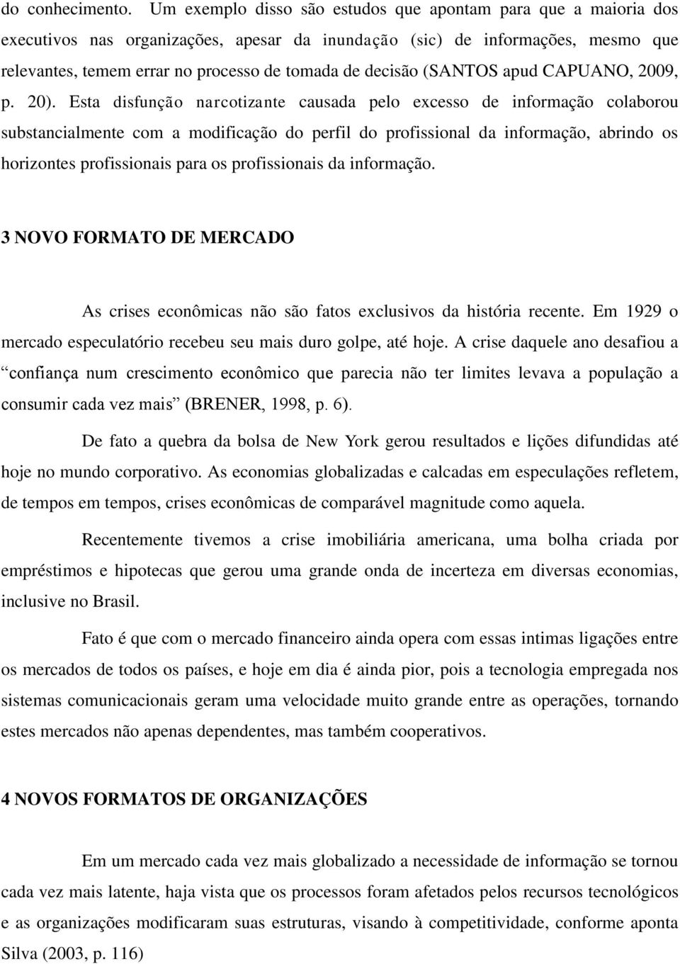 decisão (SANTOS apud CAPUANO, 2009, p. 20).