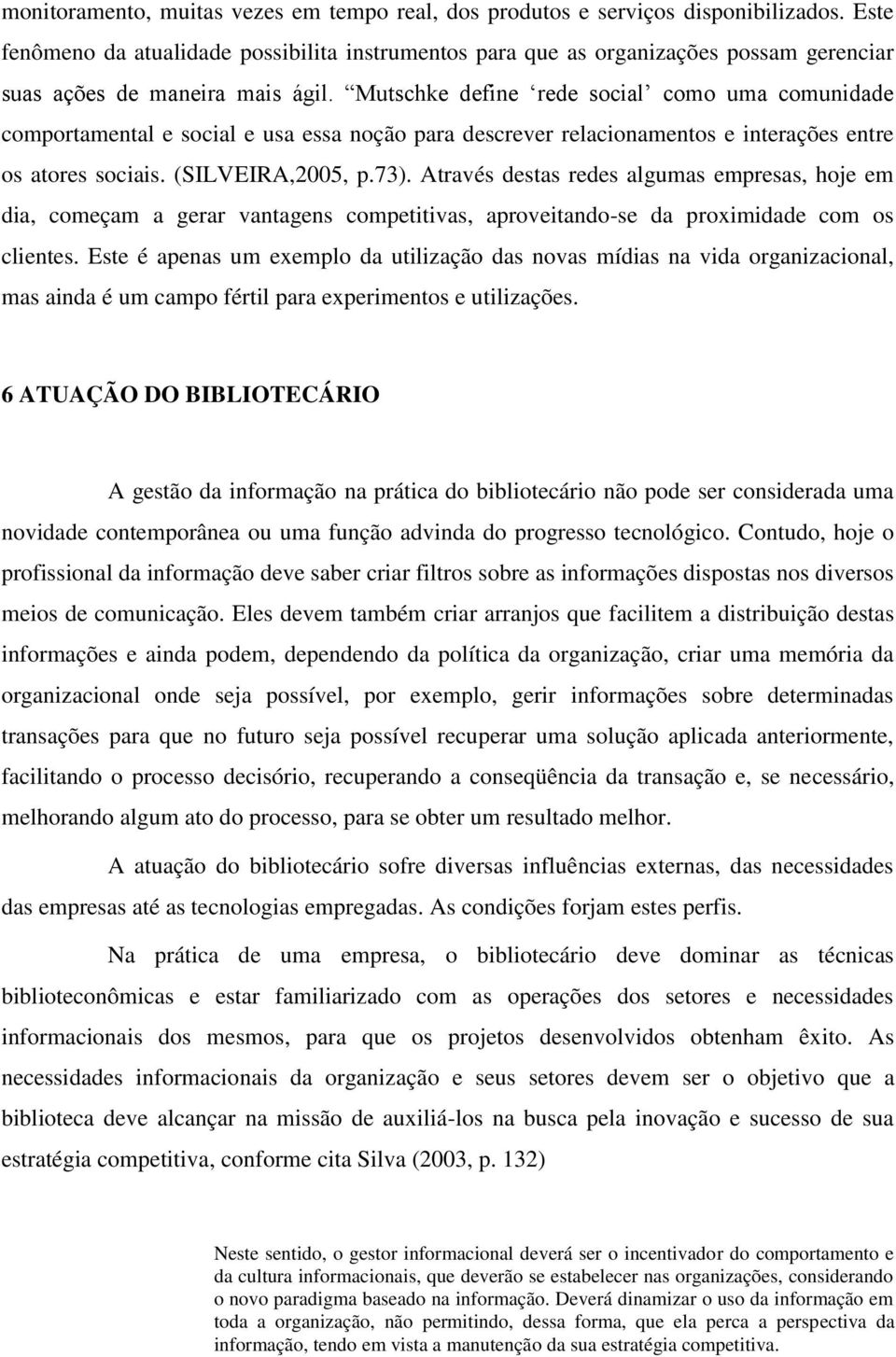 Mutschke define rede social como uma comunidade comportamental e social e usa essa noção para descrever relacionamentos e interações entre os atores sociais. (SILVEIRA,2005, p.73).