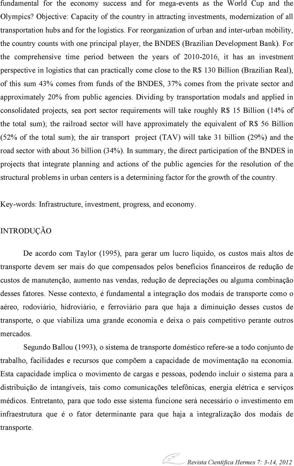 For reorganization of urban and inter-urban mobility, the country counts with one principal player, the BNDES (Brazilian Development Bank).