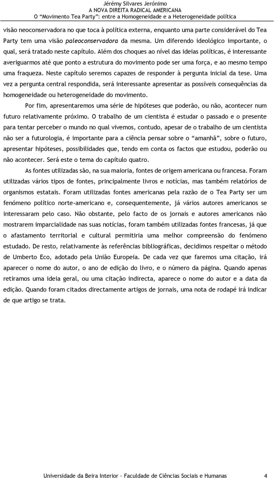 Além dos choques ao nível das ideias políticas, é interessante averiguarmos até que ponto a estrutura do movimento pode ser uma força, e ao mesmo tempo uma fraqueza.