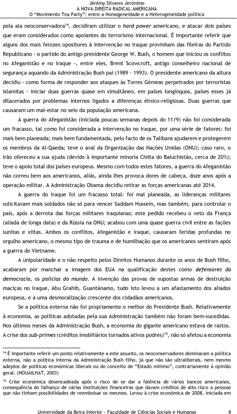 Bush, o homem que iniciou os conflitos no Afeganistão e no Iraque -, entre eles, Brent Scowcroft, antigo conselheiro nacional de segurança aquando da Administração Bush pai (1989 1993).