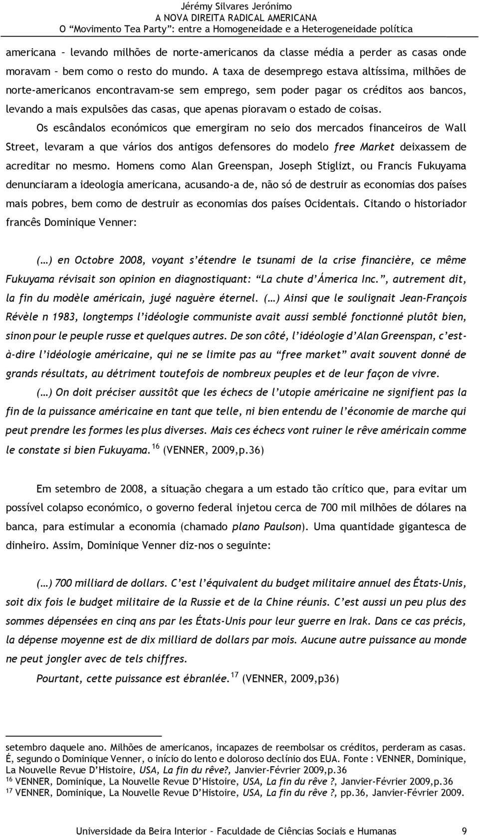 de coisas. Os escândalos económicos que emergiram no seio dos mercados financeiros de Wall Street, levaram a que vários dos antigos defensores do modelo free Market deixassem de acreditar no mesmo.